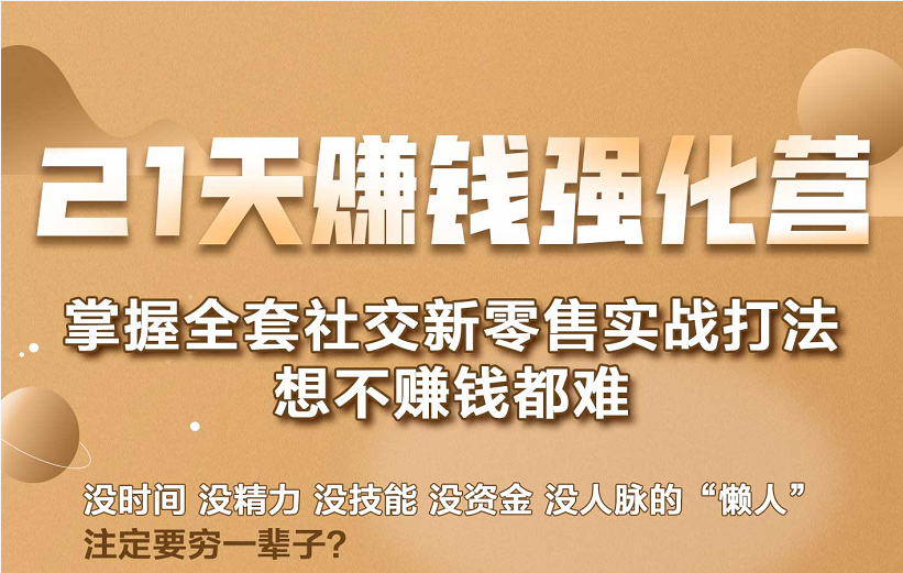 21天赚钱强化营，掌握全套社交新零售实战打法，赚回N倍学员-赚金金-技能学习分享