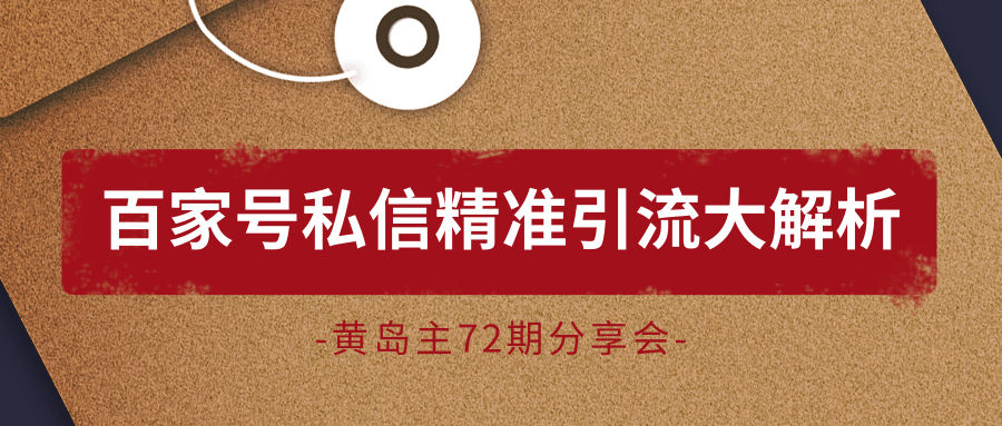 黄岛主72期分享会：百家号私信精准引流大解析（视频+图片）-赚金金-技能学习分享