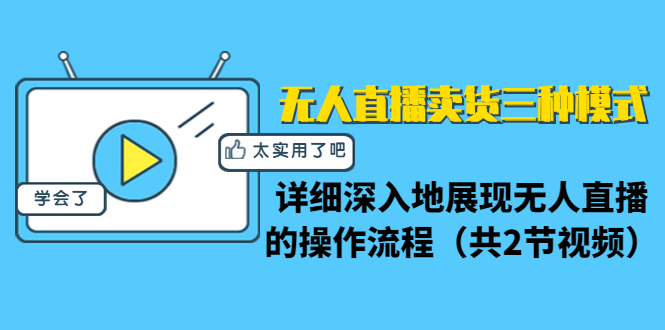 无人直播卖货三种模式：详细深入地展现无人直播的操作流程（共2节视频）-赚金金-技能学习分享
