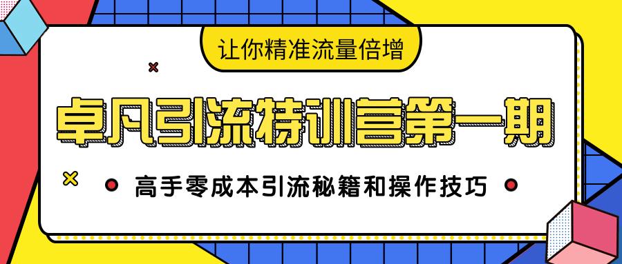 卓凡引流特训营第一期：高手零成本引流秘籍和操作技巧，让你精准流量倍增-赚金金-技能学习分享