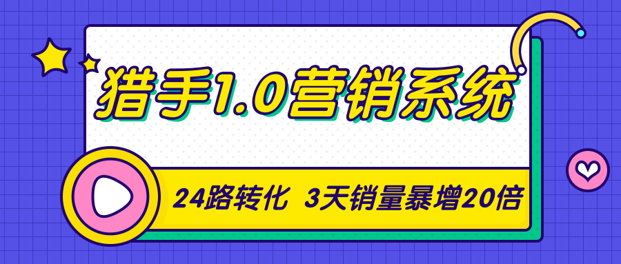 猎手1.0营销系统，从0到1，营销实战课，24路转化秘诀3天销量暴增20倍-赚金金-技能学习分享