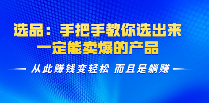 选品：手把手教你选出来，一定能卖爆的产品 从此赚钱变轻松 而且是躺赚-赚金金-技能学习分享