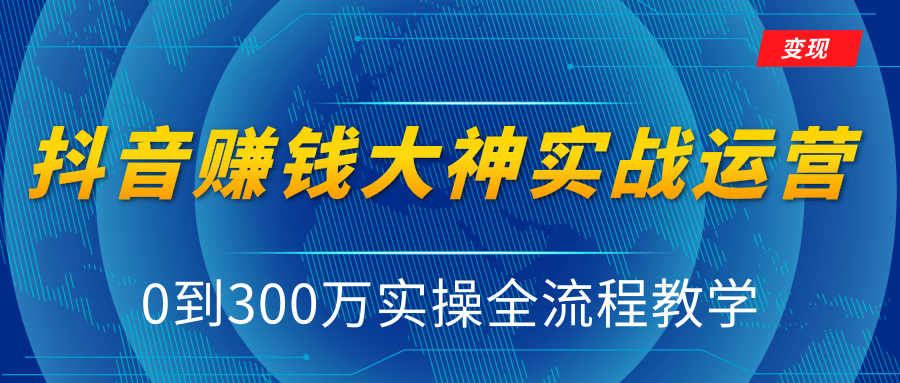 抖音赚钱大神实战运营教程，0到300万实操全流程教学，抖音独家变现模式-赚金金-技能学习分享