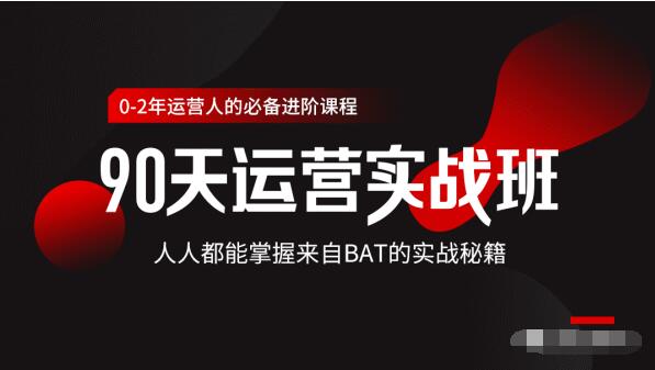 价值3499的90天运营实战班，人人都能掌握来自BAT的实战秘籍-赚金金-技能学习分享