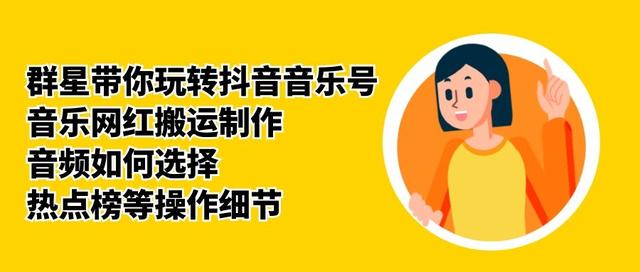 群星带你玩转抖音音乐号，音乐网红搬运制作，音频如何选择，热点榜等操作细节-赚金金-技能学习分享