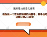 聚蚁思维抖音实操课:教你做一个百分百赚钱的抖音号,新手也可以单日收入1000+-赚金金-技能学习分享