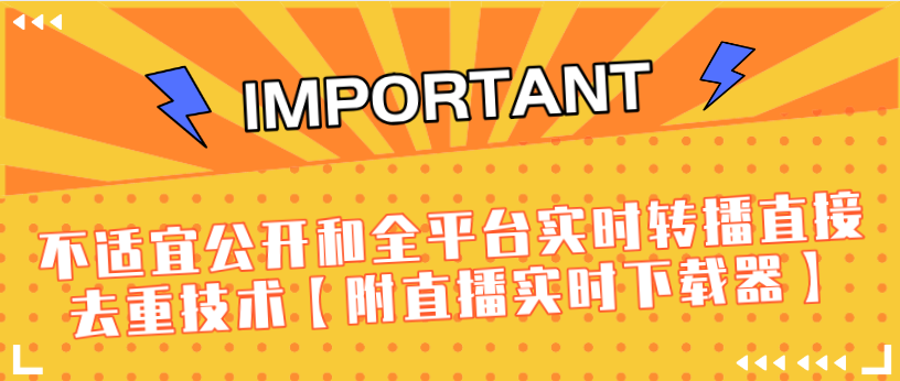 J总9月抖音最新课程：不适宜公开和全平台实时转播直接去重技术【附直播实时下载器】-赚金金-技能学习分享