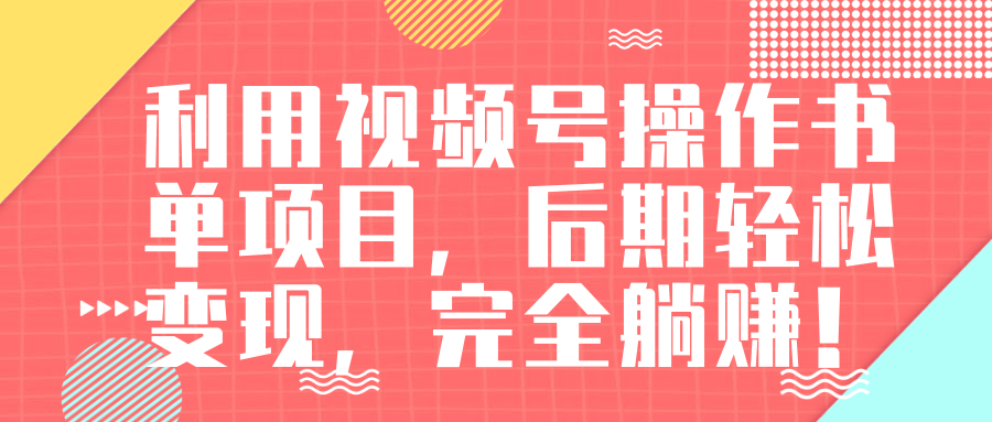 视频号操作书单变现项目，后期轻松变现，完全躺赚日入300至500元-赚金金-技能学习分享