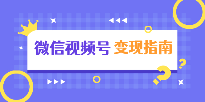 微信视频号变现指南：独家养号技术+视频制作+快速上热门+提高转化-赚金金-技能学习分享