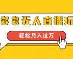 进阶战术课:拼多多无人直播玩法,实战操作,轻松月入过万(无水印)-赚金金-技能学习分享