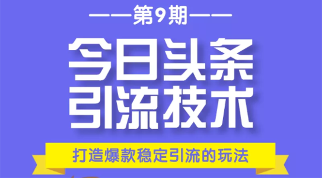 今日头条引流技术第9期,打造爆款稳定引流 百万阅读玩法,收入每月轻松过万-赚金金-技能学习分享