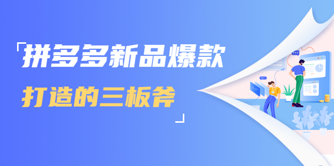 拼多多新品爆款打造的三板斧，快速提升销量+转化+点击率（视频课程）-赚金金-技能学习分享