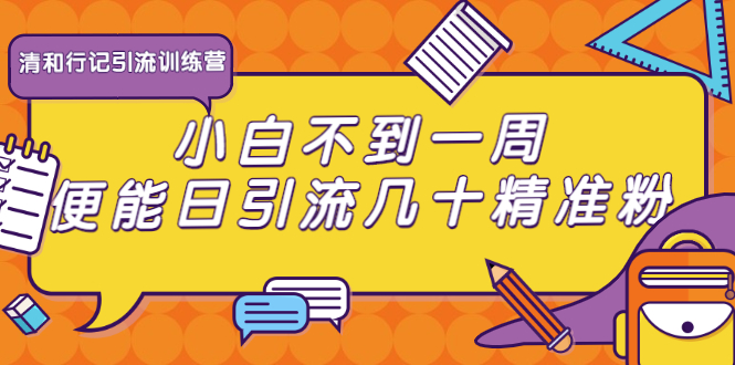 清和行记引流训练营：小白不到一周便能日引流几十精准粉-赚金金-技能学习分享