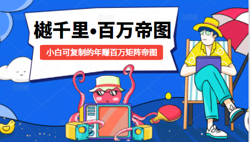 樾千里-百万帝图计划：小白可复制的年赚百万矩阵帝图（附源码）-赚金金-技能学习分享