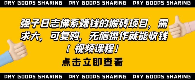 强子日志佛系赚钱的搬砖项目，需求大，可复购，无脑操作就能收钱-赚金金-技能学习分享