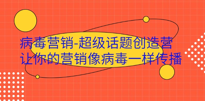 病毒营销-超级话题创造营,让你的营销像病毒一样传播-赚金金-技能学习分享