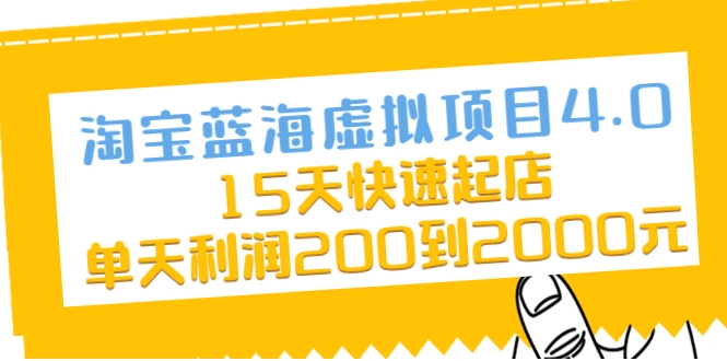淘宝蓝海虚拟项目4.0,15天快速起店,单天利润200到2000元-赚金金-技能学习分享