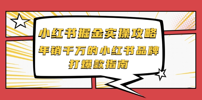 小红书掘金实操攻略,年销千万的小红书品牌打爆款指南-赚金金-技能学习分享