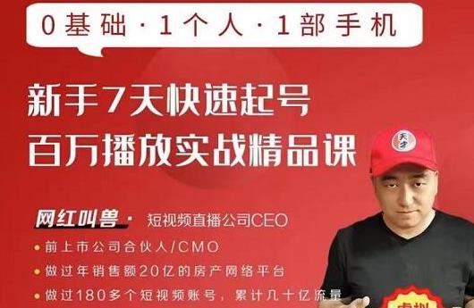 网红叫兽·新手7天快速起号百万播放实战精品课,0基础1个人1部手机-赚金金-技能学习分享
