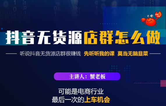 蟹老板·抖音无货源店群怎么做，吊打市面一大片《抖音无货源店群》的课程-赚金金-技能学习分享