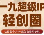 王一九:超级IP轻创圈,让你的个人IP,成为自动印钞机-赚金金-技能学习分享
