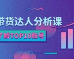 服装带货达人分析课:带你快速了解TOP10账号,玩转服装行业-赚金金-技能学习分享