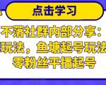 老梁日不落社群内部分享:日不落直播间玩法,鱼塘起号玩法,新人零粉丝平播起号-赚金金-技能学习分享