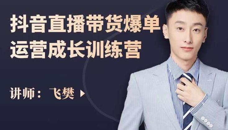 飞樊:抖音直播带货爆单运营成长训练营,手把手教你玩转直播带货-赚金金-技能学习分享