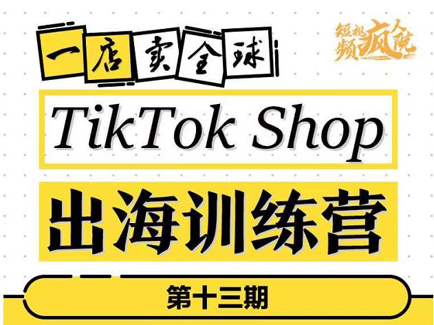TikTokShop出海训练营（第十三期），打开全球流量新思维，出海抢占全球新流量，一店卖全球-赚金金-技能学习分享