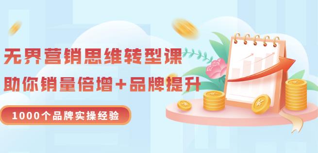 无界营销思维转型课:1000个品牌实操经验,助你销量倍增(20节视频)-赚金金-技能学习分享