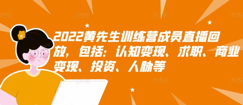 2022黄先生训练营成员直播回放,包括:认知变现、求职、商业变现、投资、人脉等-赚金金-技能学习分享