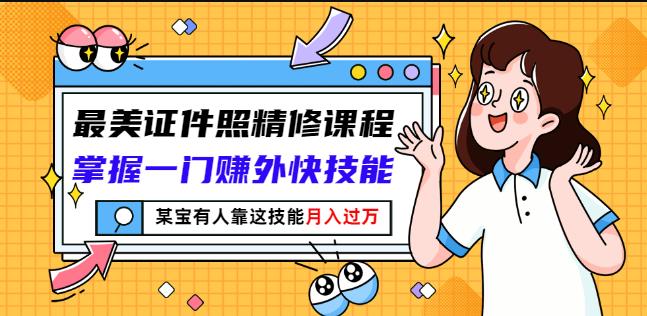 最美证件照精修课程:掌握一门赚外快技能,某宝有人靠这技能月入过万-赚金金-技能学习分享