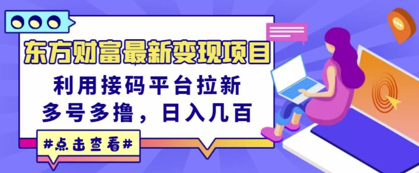 东方财富最新变现项目,利用接码平台拉新,多号多撸,日入几百无压力-赚金金-技能学习分享