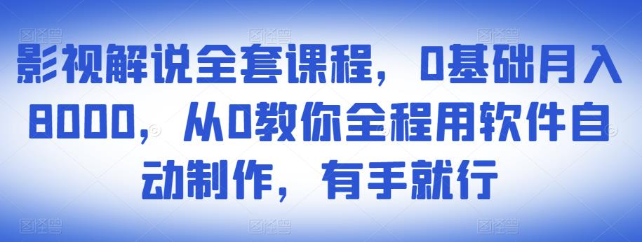 影视解说全套课程,0基础月入8000,从0教你全程用软件自动制作,有手就行-赚金金-技能学习分享