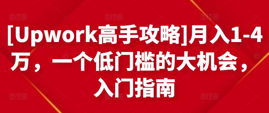 [Upwork高手攻略]月入1-4万，一个低门槛的大机会，入门指南-赚金金-技能学习分享