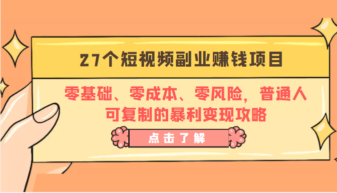 27个短视频副业赚钱项目：零基础、零成本、零风险，普通人可复制的暴利变现攻略-赚金金-技能学习分享