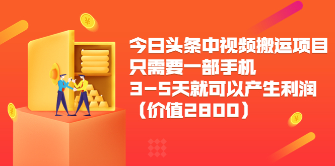 今日头条中视频搬运项目,只需要一部手机3-5天就可以产生利润(价值2800元)-赚金金-技能学习分享