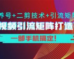 短视频引流矩阵打造7.0,养号+二剪技术+引流矩阵 一部手机搞定!-赚金金-技能学习分享