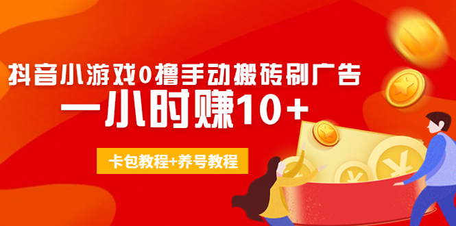 外面收费3980抖音小游戏0撸手动搬砖刷广告 一小时赚10+(卡包教程+养号教程)-赚金金-技能学习分享