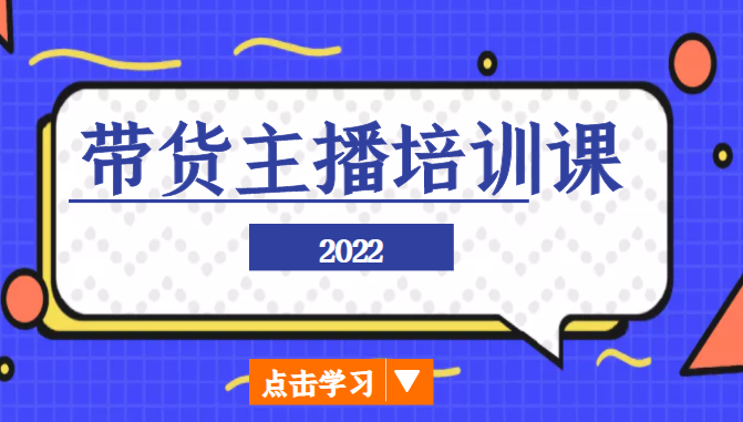 2022带货主播培训课,小白学完也能尽早进入直播行业-赚金金-技能学习分享