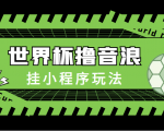 最新口子-世界杯撸音浪教程,挂小程序玩法(附最新抗封世界杯素材)-赚金金-技能学习分享