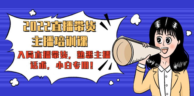 2022直播带货-主播培训课：入局直播带货，熟悉主播话术，小白专用-赚金金-技能学习分享