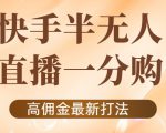 外面收费1980的快手半无人一分购项目,不露脸的最新电商打法-赚金金-技能学习分享