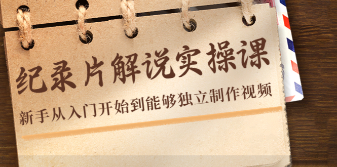 纪录片解说实操课,新手从入门开始到能够独立制作视频(22节课)-赚金金-技能学习分享