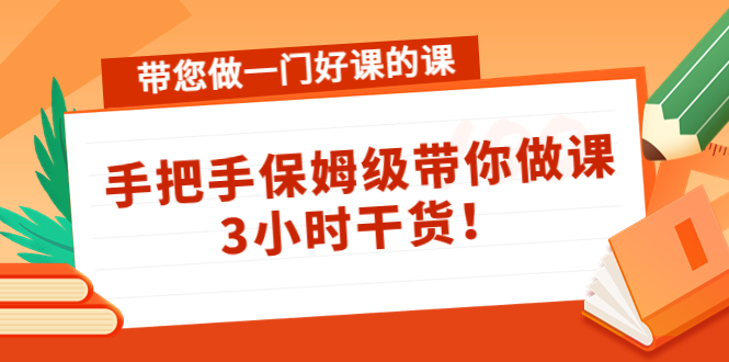 带您做一门好课的课:手把手保姆级带你做课,3小时干货-赚金金-技能学习分享