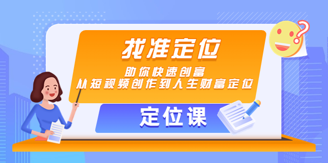 【定位课】找准定位,助你快速创富,从短视频创作到人生财富定位-赚金金-技能学习分享