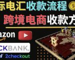 跨境电商收款方法:几个主流的国际收款平台介绍,提款方法讲解-赚金金-技能学习分享