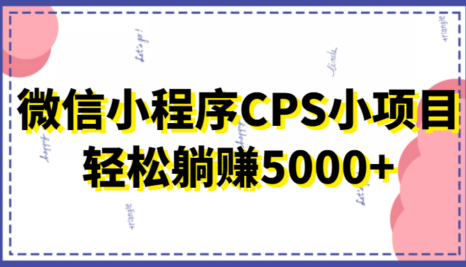微信小程序CPS小项目,有微信就能做,轻松上手躺赚5000+-赚金金-技能学习分享