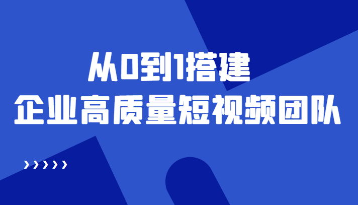 老板必学12节课,教你从0到1搭建企业高质量短视频团队,解决你的搭建难题-赚金金-技能学习分享
