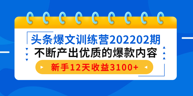 头条爆文训练营202202期,不断产出优质的爆款内容,新手12天收益3100+-赚金金-技能学习分享